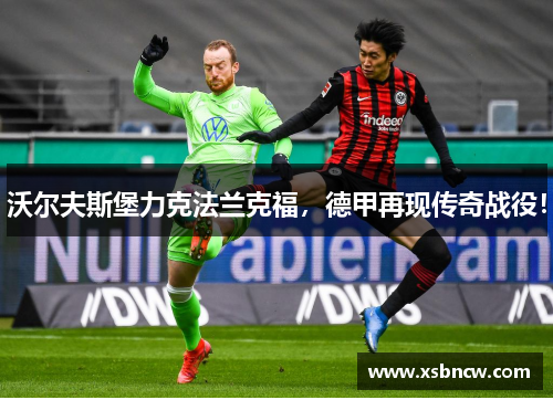 沃尔夫斯堡力克法兰克福，德甲再现传奇战役！