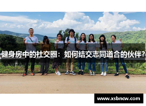 健身房中的社交圈：如何结交志同道合的伙伴？