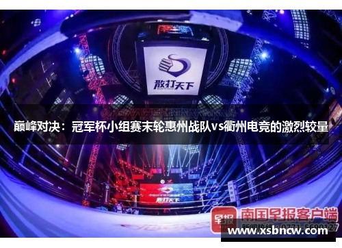 巅峰对决：冠军杯小组赛末轮惠州战队vs衢州电竞的激烈较量