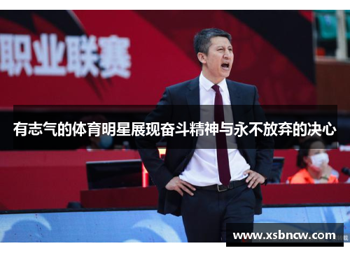 有志气的体育明星展现奋斗精神与永不放弃的决心