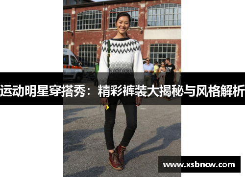 运动明星穿搭秀：精彩裤装大揭秘与风格解析
