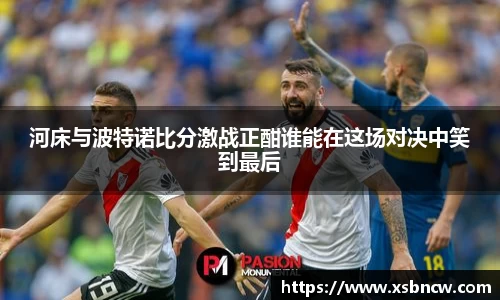 河床与波特诺比分激战正酣谁能在这场对决中笑到最后